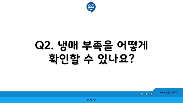 Q2. 냉매 부족을 어떻게 확인할 수 있나요?