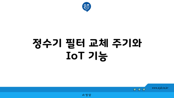 정수기 필터 교체 주기와 IoT 기능