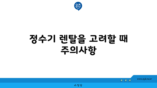 정수기 렌탈을 고려할 때 주의사항