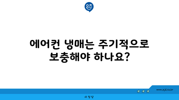 에어컨 냉매는 주기적으로 보충해야 하나요?