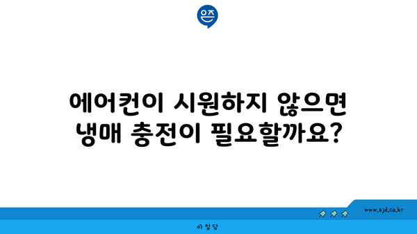 에어컨이 시원하지 않으면 냉매 충전이 필요할까요?