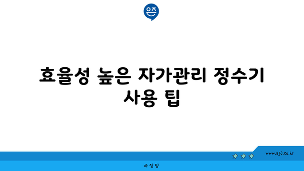 효율성 높은 자가관리 정수기 사용 팁