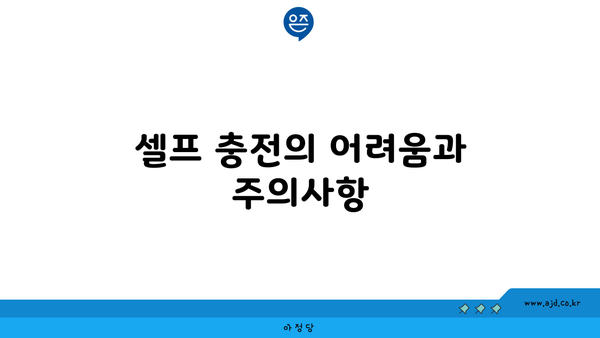 셀프 충전의 어려움과 주의사항