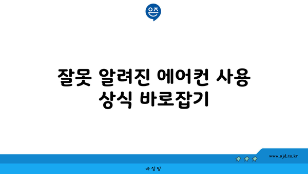 잘못 알려진 에어컨 사용 상식 바로잡기