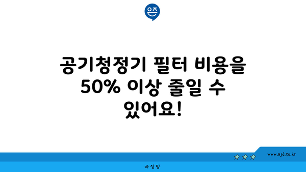 공기청정기 필터 비용을 50% 이상 줄일 수 있어요!