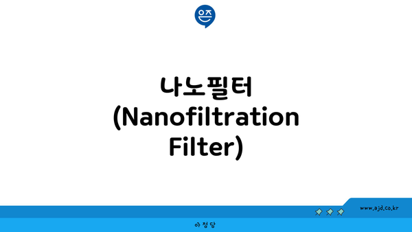 나노필터 (Nanofiltration Filter)