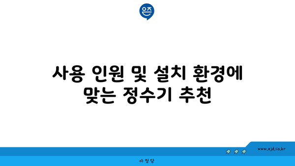 사용 인원 및 설치 환경에 맞는 정수기 추천