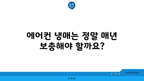 에어컨 냉매는 정말 매년 보충해야 할까요?