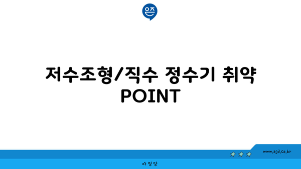 저수조형/직수 정수기 취약 POINT