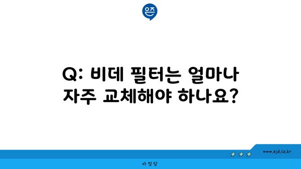 Q: 비데 필터는 얼마나 자주 교체해야 하나요?