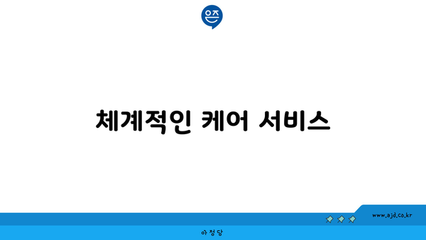 체계적인 케어 서비스