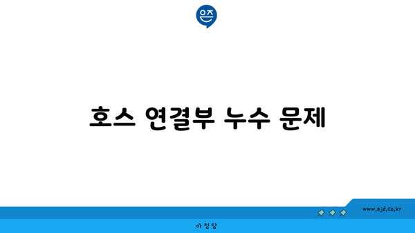 호스 연결부 누수 문제