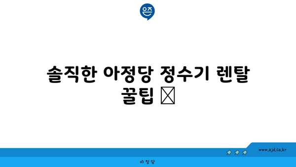 솔직한 아정당 정수기 렌탈 꿀팁 📌