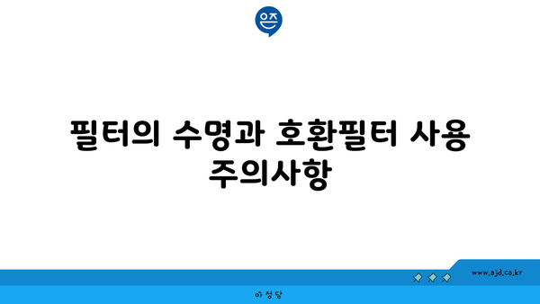 필터의 수명과 호환필터 사용 주의사항