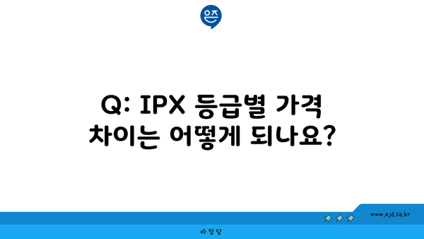 Q: IPX 등급별 가격 차이는 어떻게 되나요?