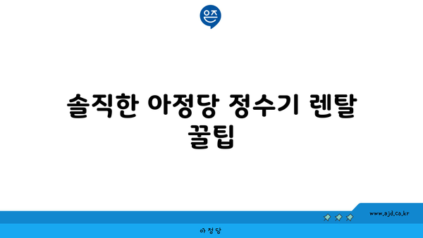 솔직한 아정당 정수기 렌탈 꿀팁