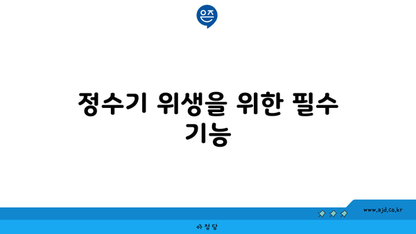 정수기 위생을 위한 필수 기능