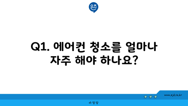 Q1. 에어컨 청소를 얼마나 자주 해야 하나요?