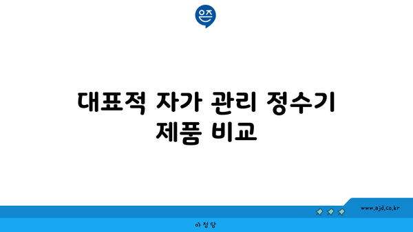 대표적 자가 관리 정수기 제품 비교