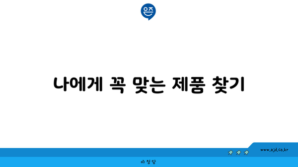 나에게 꼭 맞는 제품 찾기