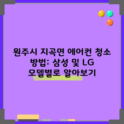 원주시 지곡면 에어컨 청소 방법: 삼성 및 LG 모델별로 알아보기