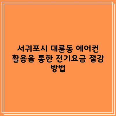 서귀포시 대륜동 에어컨 활용을 통한 전기요금 절감 방법