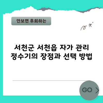 서천군 서천읍 자가 관리 정수기의 장점과 선택 방법