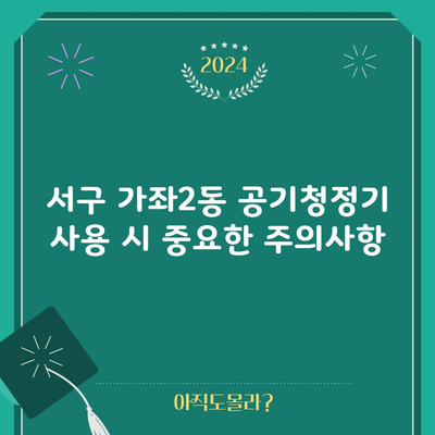 서구 가좌2동 공기청정기 사용 시 중요한 주의사항