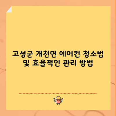 고성군 개천면 에어컨 청소법 및 효율적인 관리 방법