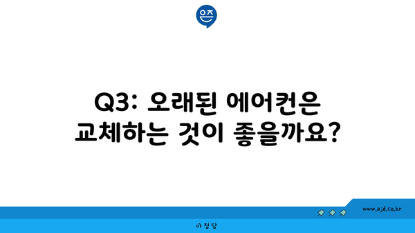 Q3: 오래된 에어컨은 교체하는 것이 좋을까요?