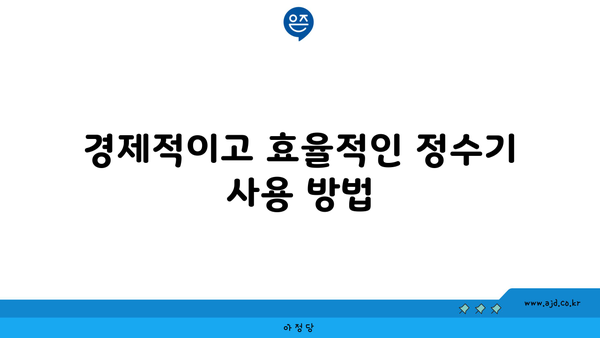 경제적이고 효율적인 정수기 사용 방법