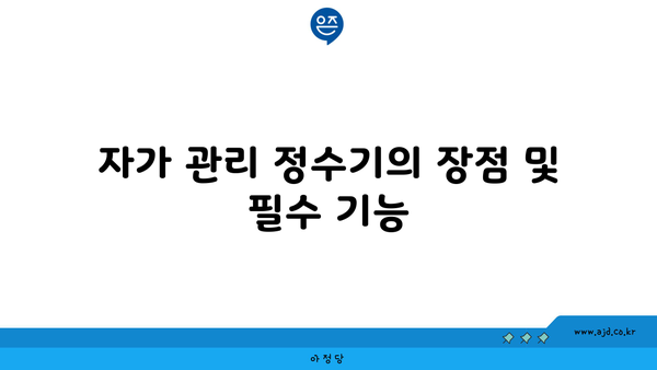 자가 관리 정수기의 장점 및 필수 기능