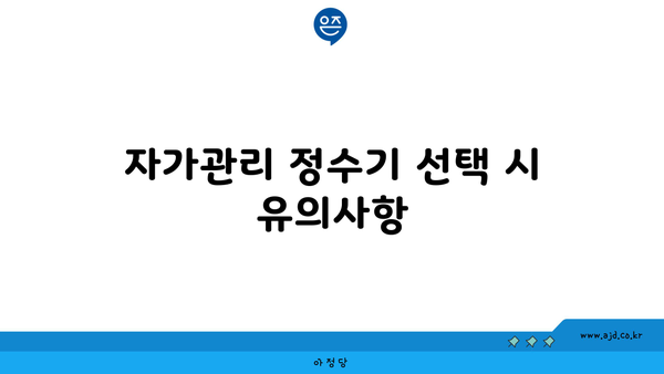 자가관리 정수기 선택 시 유의사항