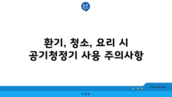 환기, 청소, 요리 시 공기청정기 사용 주의사항