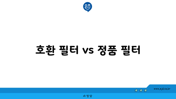 호환 필터 vs 정품 필터