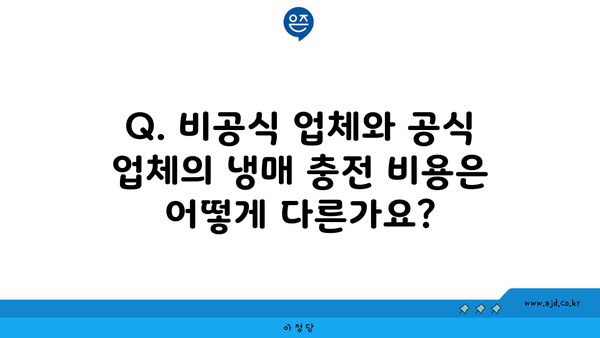 Q. 비공식 업체와 공식 업체의 냉매 충전 비용은 어떻게 다른가요?