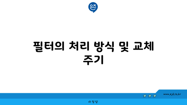 필터의 처리 방식 및 교체 주기