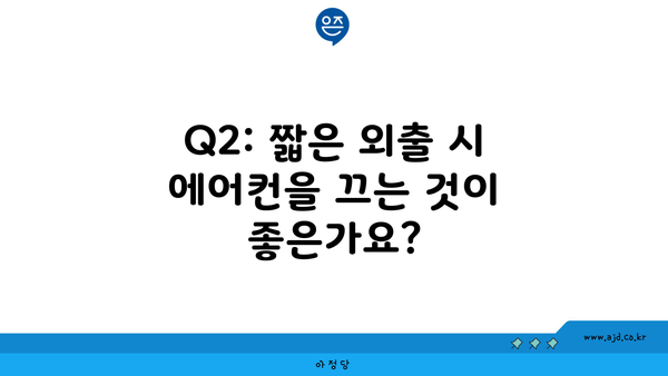 Q2: 짧은 외출 시 에어컨을 끄는 것이 좋은가요?