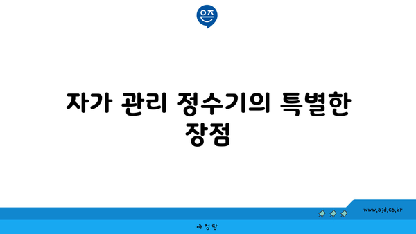 자가 관리 정수기의 특별한 장점