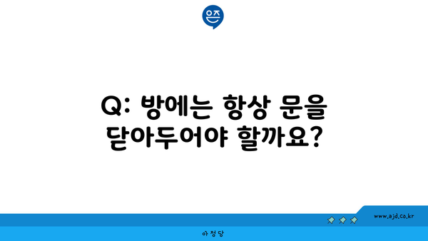 Q: 방에는 항상 문을 닫아두어야 할까요?