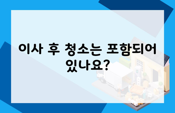 이사 후 청소는 포함되어 있나요?