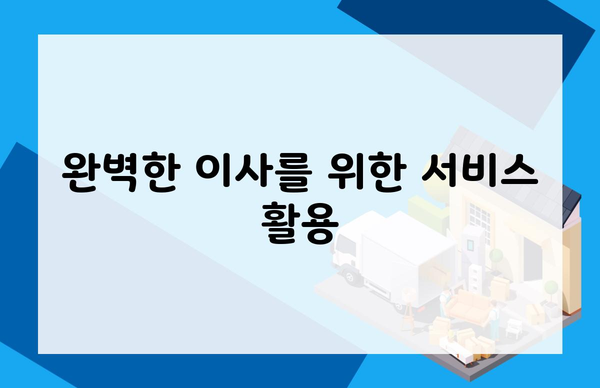완벽한 이사를 위한 서비스 활용