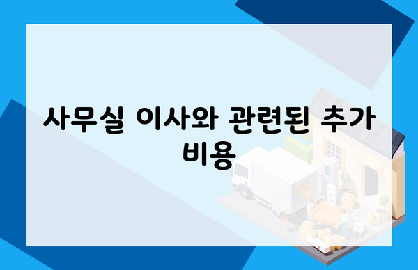 사무실 이사와 관련된 추가 비용