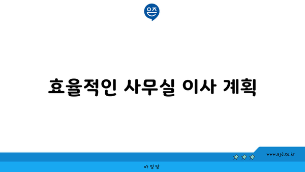 효율적인 사무실 이사 계획