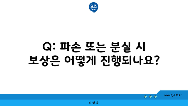 Q: 파손 또는 분실 시 보상은 어떻게 진행되나요?